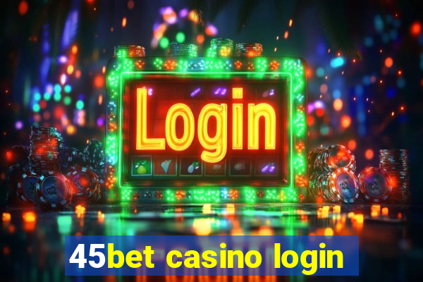 45bet casino login